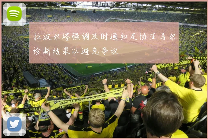 拉波尔塔强调及时通知足协亚马尔诊断结果以避免争议