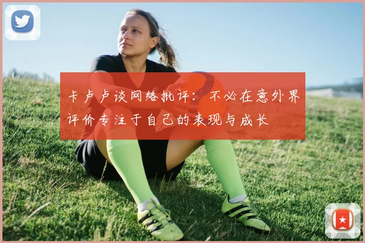卡卢卢谈网络批评：不必在意外界评价专注于自己的表现与成长