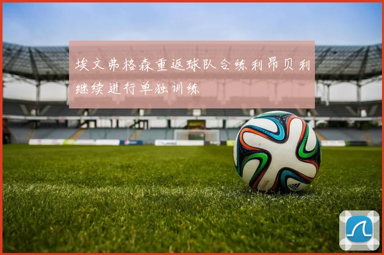 埃文弗格森重返球队合练利昂贝利继续进行单独训练
